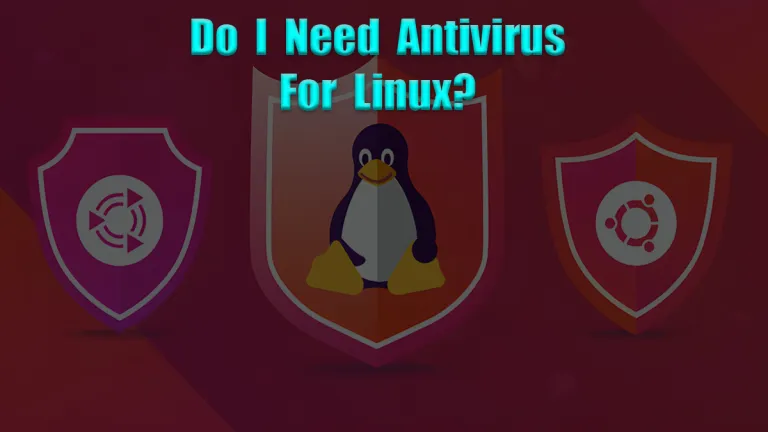 Do I Really Need Antivirus for Linux OS?