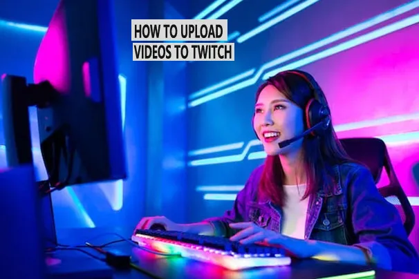 How To Upload Videos To Twitch